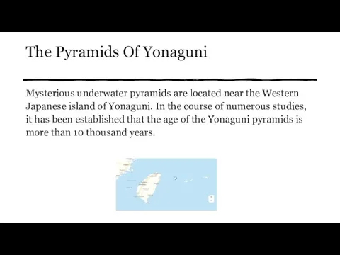 The Pyramids Of Yonaguni Mysterious underwater pyramids are located near the