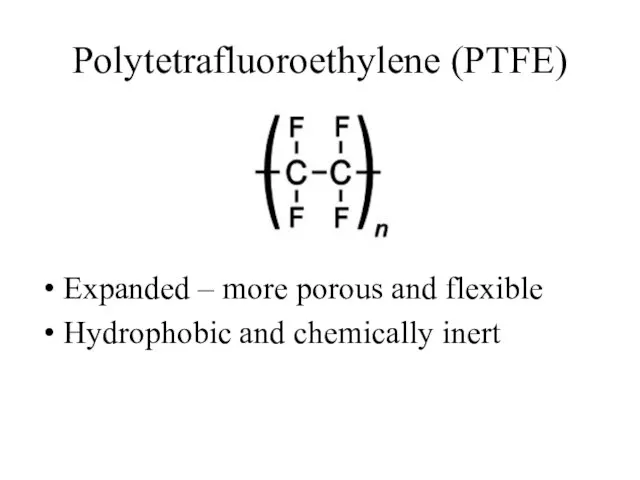 Polytetrafluoroethylene (PTFE) Expanded – more porous and flexible Hydrophobic and chemically inert