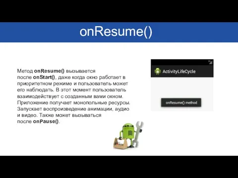 onResume() Метод onResume() вызывается после onStart(), даже когда окно работает в