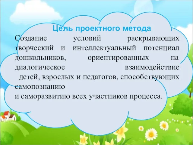 Цель проектного метода Создание условий раскрывающих творческий и интеллектуальный потенциал дошкольников,