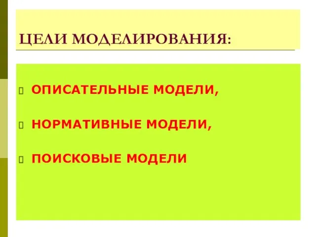 ЦЕЛИ МОДЕЛИРОВАНИЯ: ОПИСАТЕЛЬНЫЕ МОДЕЛИ, НОРМАТИВНЫЕ МОДЕЛИ, ПОИСКОВЫЕ МОДЕЛИ