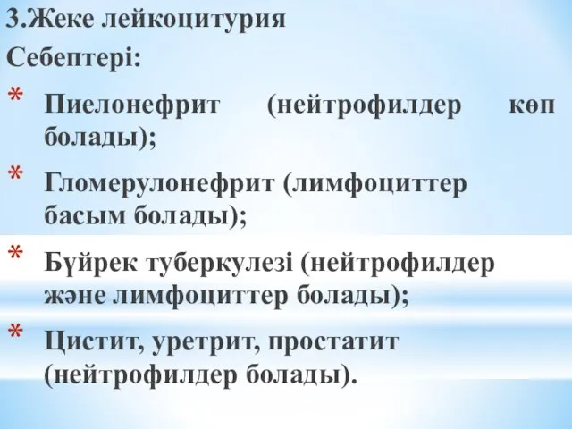 3.Жеке лейкоцитурия Себептері: Пиелонефрит (нейтрофилдер көп болады); Гломерулонефрит (лимфоциттер басым болады);