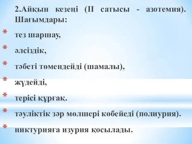 2.Айқын кезеңі (II сатысы - азотемия). Шағымдары: тез шаршау, әлсіздік, тәбеті