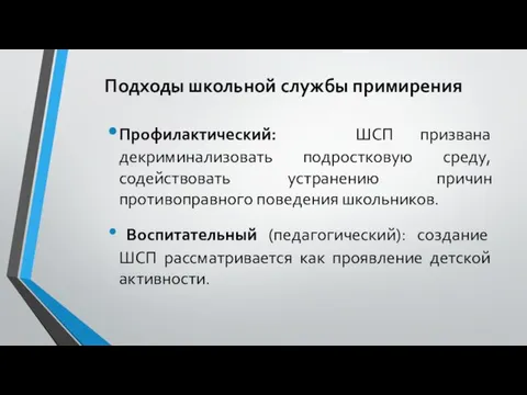 Подходы школьной службы примирения Профилактический: ШСП призвана декриминализовать подростковую среду, содействовать