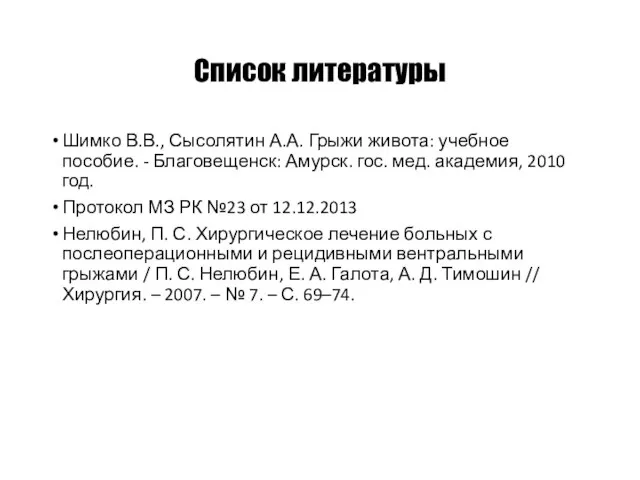 Список литературы Шимко В.В., Сысолятин А.А. Грыжи живота: учебное пособие. -