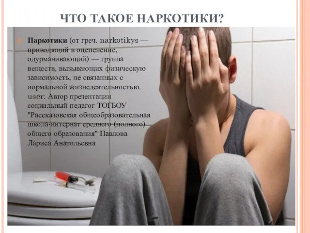 ЧТО ТАКОЕ НАРКОТИКИ? Наркотики (от греч. narkotikуs — приводящий в оцепенение,