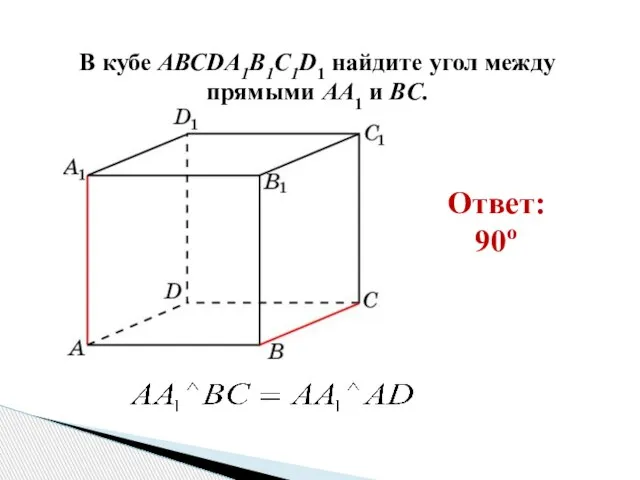 В кубе AВСDA1B1C1D1 найдите угол между прямыми AA1 и BC. Ответ: 90o