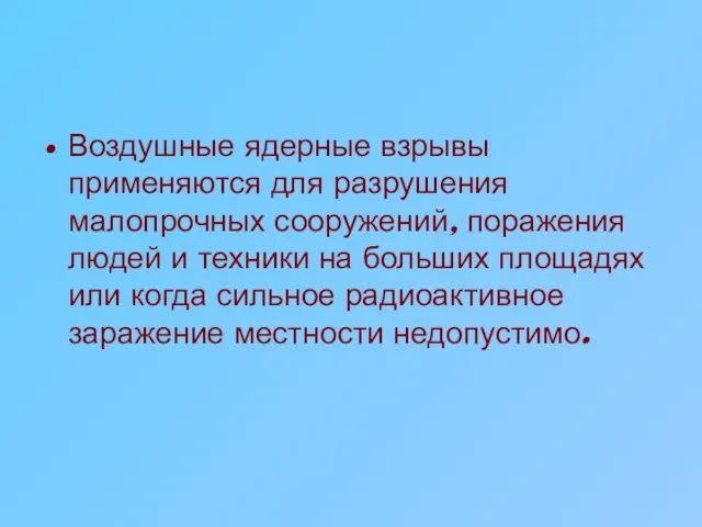 Воздушные ядерные взрывы применяются для разрушения малопрочных сооружений, поражения людей и