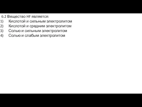 6.2 Вещество HF является: Кислотой и сильным электролитом Кислотой и средним