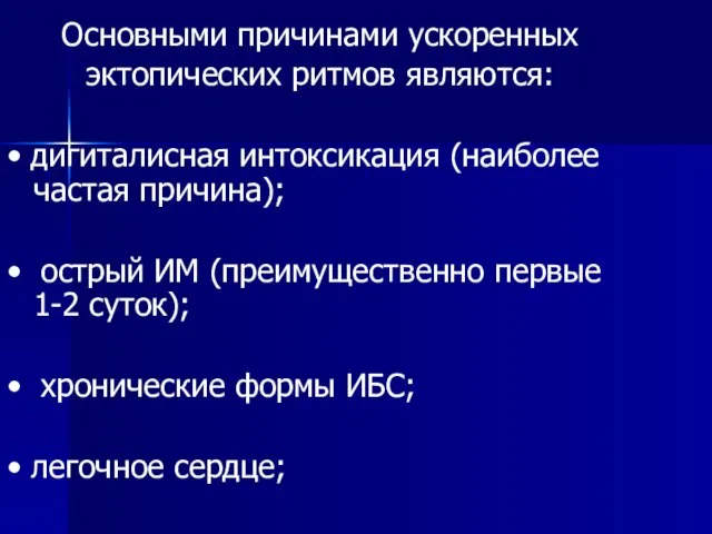 Основными причинами ускоренных эктопических ритмов являются: • дигиталисная интоксикация (наиболее частая