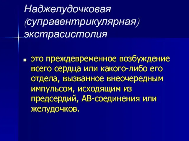 Наджелудочковая (суправентрикулярная) экстрасистолия это преждевременное возбуждение всего сердца или какого-либо его