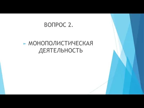 ВОПРОС 2. МОНОПОЛИСТИЧЕСКАЯ ДЕЯТЕЛЬНОСТЬ