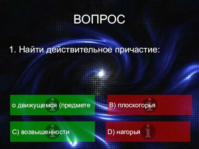 ВОПРОС 1. Найти действительное причастие: о движущемся (предмете B) плоскогорья C) возвышенности D) нагорья