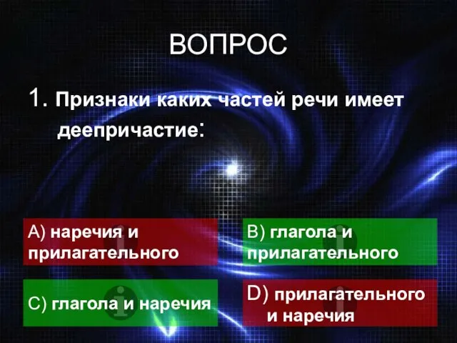 ВОПРОС 1. Признаки каких частей речи имеет деепричастие: A) наречия и