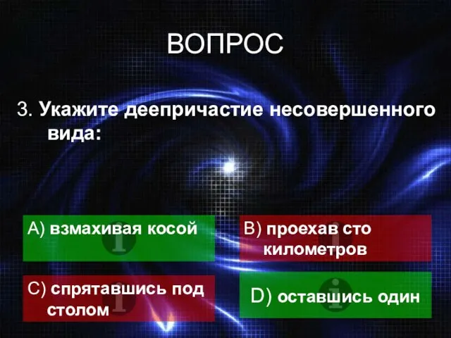 ВОПРОС 3. Укажите деепричастие несовершенного вида: A) взмахивая косой B) проехав