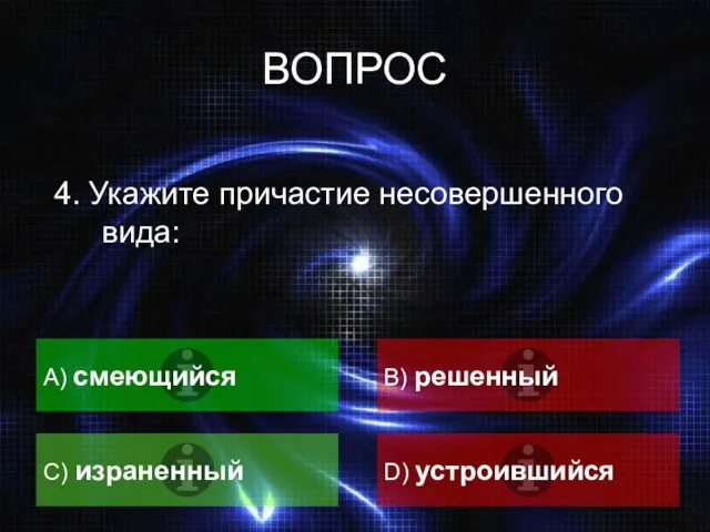 ВОПРОС 4. Укажите причастие несовершенного вида: A) смеющийся B) решенный C) израненный D) устроившийся