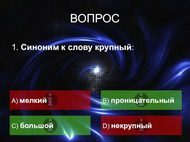 ВОПРОС 1. Синоним к слову крупный: A) мелкий B) проницательный C) большой D) некрупный