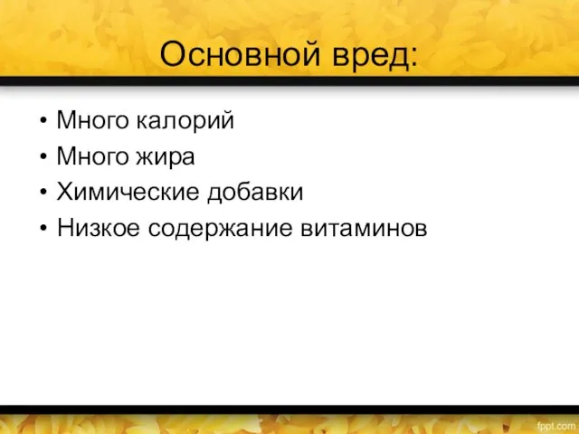 Основной вред: Много калорий Много жира Химические добавки Низкое содержание витаминов