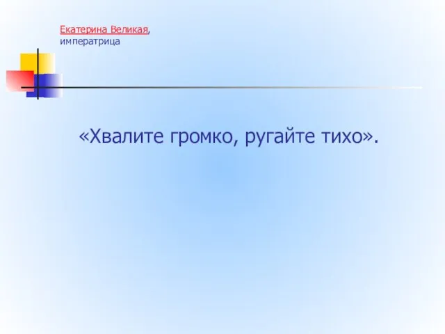 Екатерина Великая, императрица «Хвалите громко, ругайте тихо».