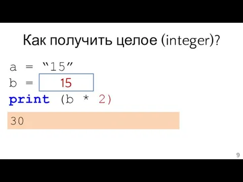 Как получить целое (integer)? a = “15” b = int(a) print (b * 2) 30 15