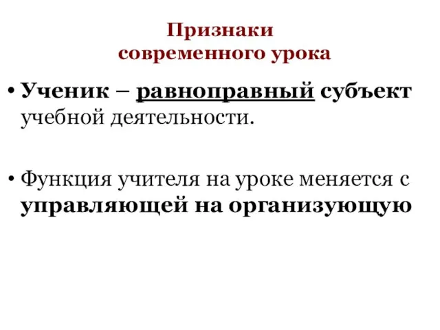 Признаки современного урока Ученик – равноправный субъект учебной деятельности. Функция учителя