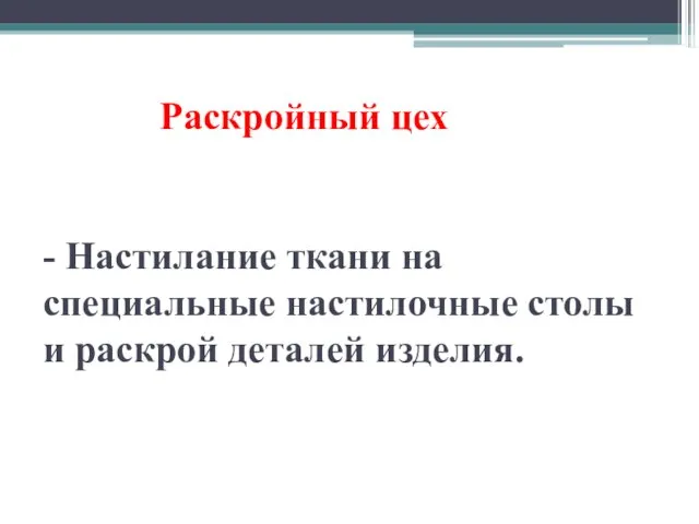 Раскройный цех - Настилание ткани на специальные настилочные столы и раскрой деталей изделия.