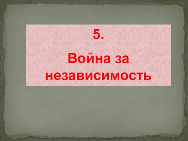 5. Война за независимость