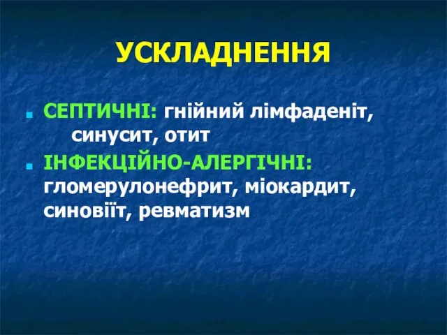 УСКЛАДНЕННЯ СЕПТИЧНІ: гнійний лімфаденіт, синусит, отит ІНФЕКЦІЙНО-АЛЕРГІЧНІ: гломерулонефрит, міокардит, синовіїт, ревматизм