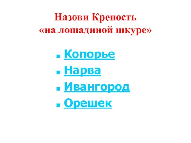 Назови Крепость «на лошадиной шкуре» Копорье Нарва Ивангород Орешек