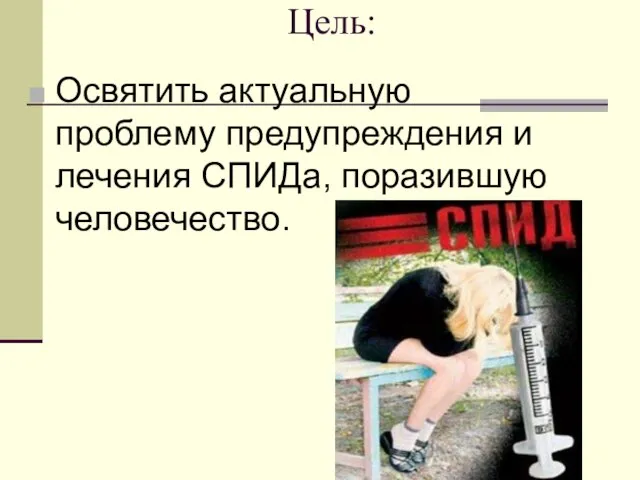 Цель: Освятить актуальную проблему предупреждения и лечения СПИДа, поразившую человечество.