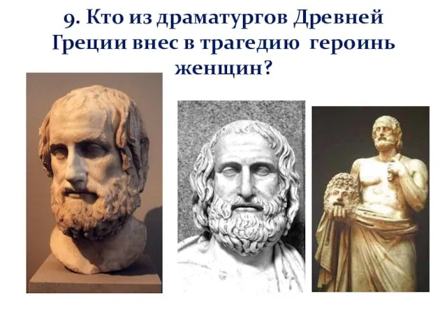 9. Кто из драматургов Древней Греции внес в трагедию героинь женщин?