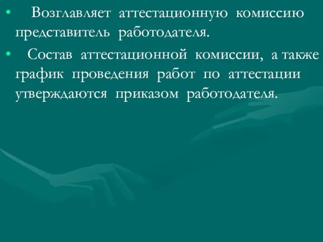 Возглавляет аттестационную комиссию представитель работодателя. Состав аттестационной комиссии, а также график