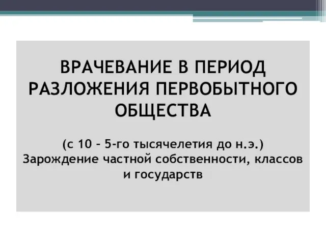 ВРАЧЕВАНИЕ В ПЕРИОД РАЗЛОЖЕНИЯ ПЕРВОБЫТНОГО ОБЩЕСТВА (с 10 – 5-го тысячелетия