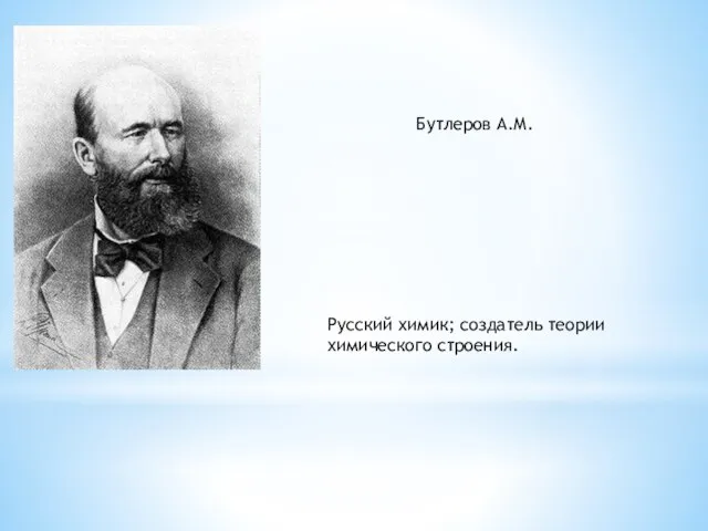 Русский химик; создатель теории химического строения. Бутлеров А.М.