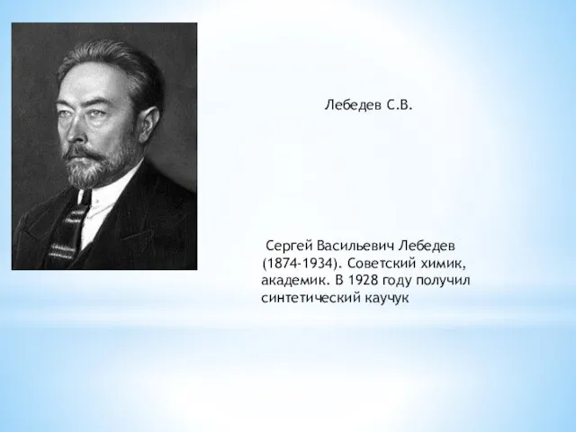 Сергей Васильевич Лебедев (1874-1934). Советский химик, академик. В 1928 году получил синтетический каучук Лебедев С.В.