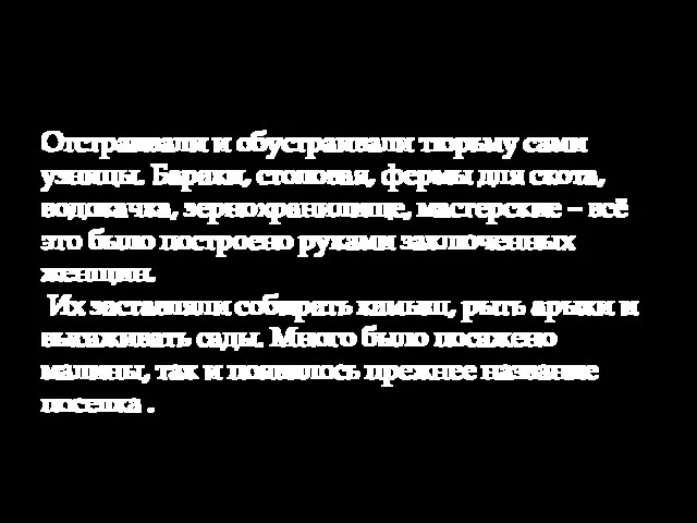 Отстраивали и обустраивали тюрьму сами узницы. Бараки, столовая, фермы для скота,