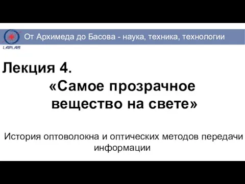 Лекция 4. «Самое прозрачное вещество на свете» История оптоволокна и оптических методов передачи информации