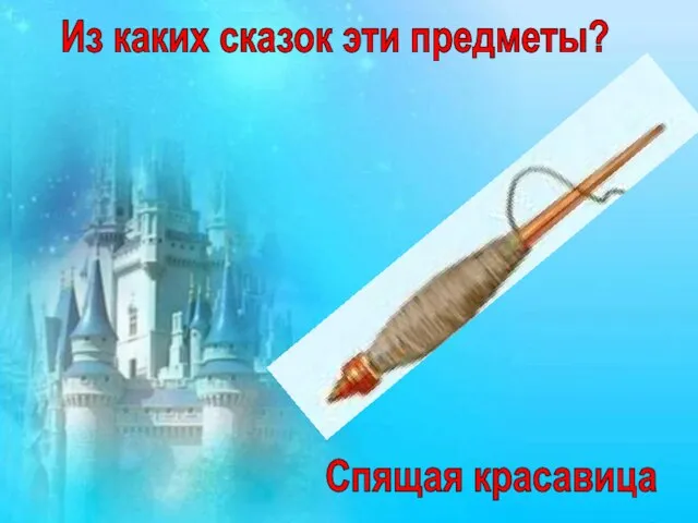 Из каких сказок эти предметы? Спящая красавица