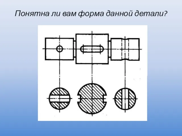 Понятна ли вам форма данной детали?