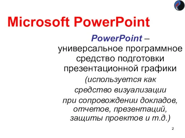 Microsoft PowerPoint PowerPoint – универсальное программное средство подготовки презентационной графики (используется