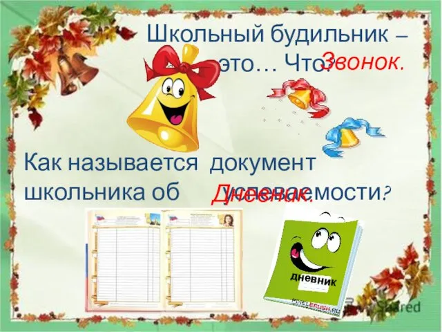 Школьный будильник – это… Что? Как называется документ школьника об успеваемости? Звонок. Дневник. дневник