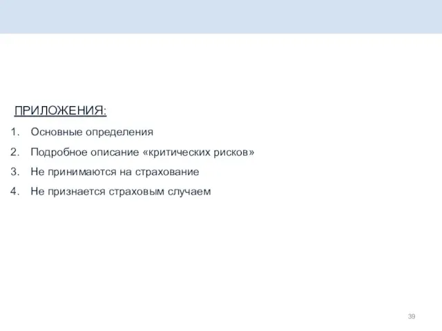 ПРИЛОЖЕНИЯ: Основные определения Подробное описание «критических рисков» Не принимаются на страхование Не признается страховым случаем