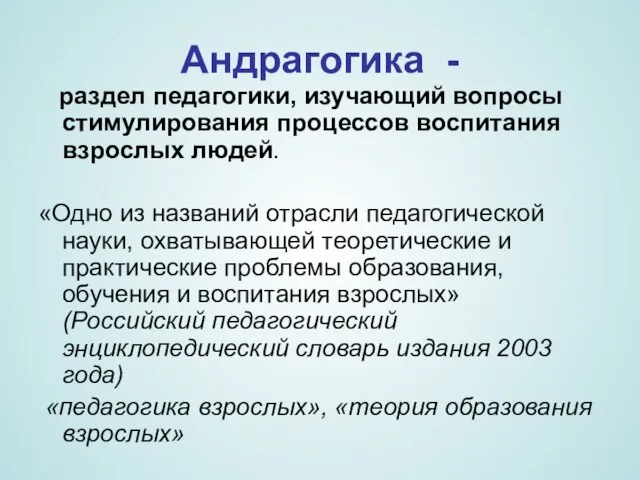 Андрагогика - раздел педагогики, изучающий вопросы стимулирования процессов воспитания взрослых людей.