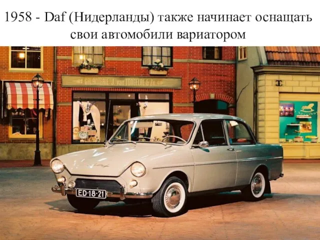 1958 - Daf (Нидерланды) также начинает оснащать свои автомобили вариатором