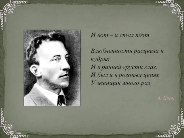 И вот – я стал поэт. Влюбленность расцвела в кудрях И