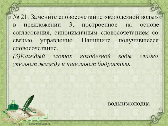 № 21. Замените словосочетание «колодезной воды» в предложении 3, построенное на