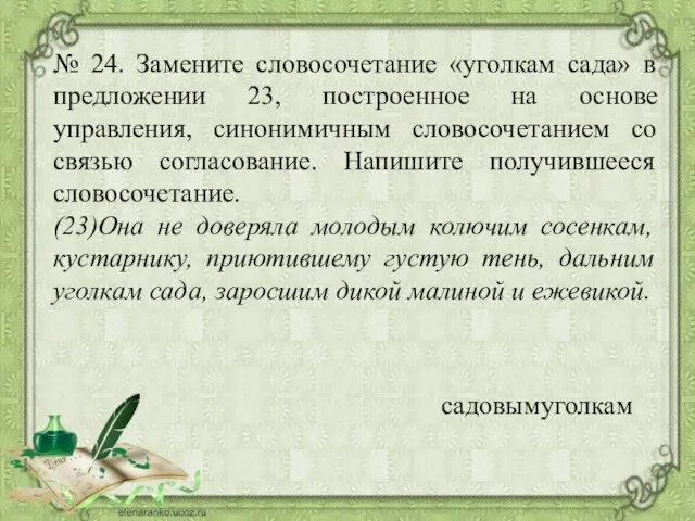 № 24. Замените словосочетание «уголкам сада» в предложении 23, построенное на