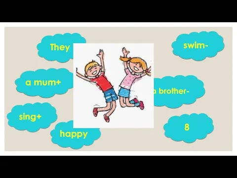 They 8 sing+ swim- a mum+ a brother- happy