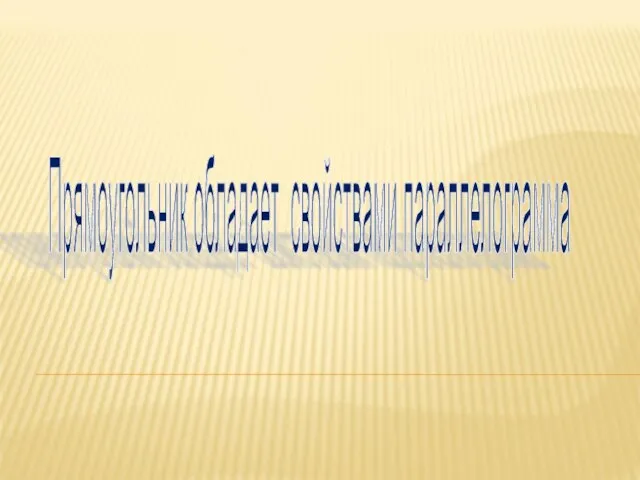 Прямоугольник обладает свойствами параллелограмма