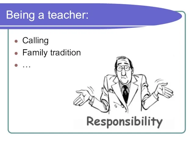 Being a teacher: Calling Family tradition …